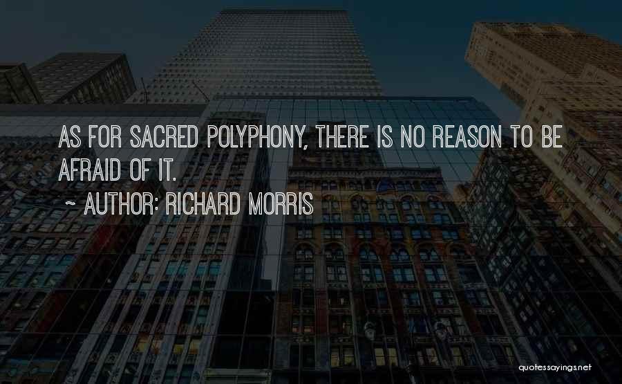 Richard Morris Quotes: As For Sacred Polyphony, There Is No Reason To Be Afraid Of It.