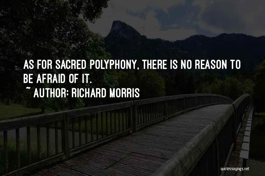 Richard Morris Quotes: As For Sacred Polyphony, There Is No Reason To Be Afraid Of It.