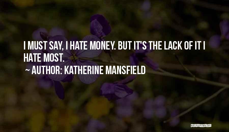 Katherine Mansfield Quotes: I Must Say, I Hate Money. But It's The Lack Of It I Hate Most.