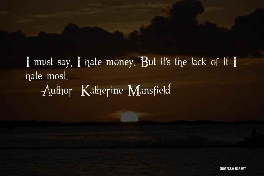 Katherine Mansfield Quotes: I Must Say, I Hate Money. But It's The Lack Of It I Hate Most.