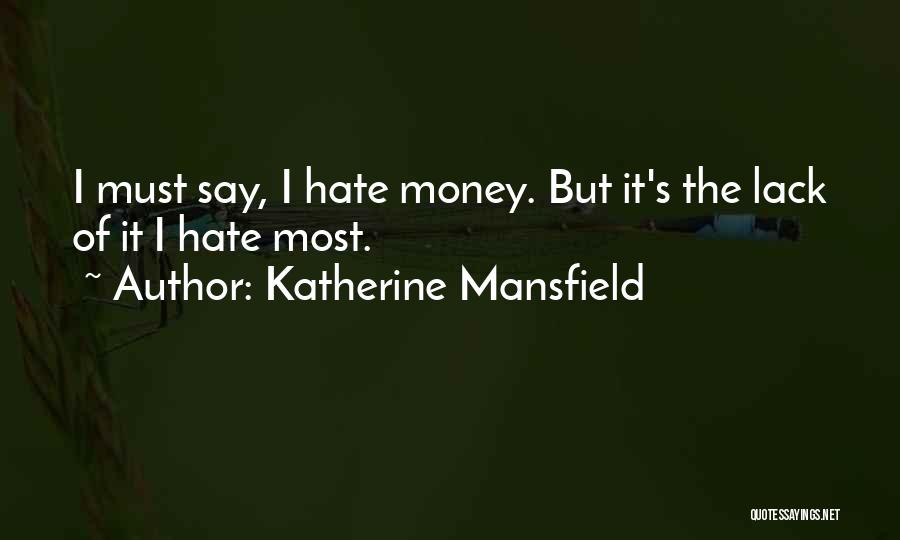 Katherine Mansfield Quotes: I Must Say, I Hate Money. But It's The Lack Of It I Hate Most.