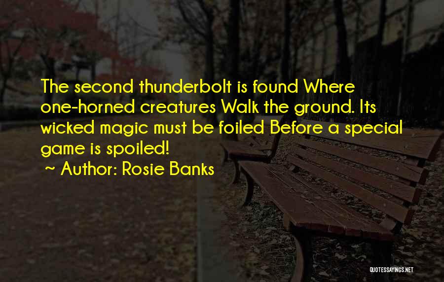 Rosie Banks Quotes: The Second Thunderbolt Is Found Where One-horned Creatures Walk The Ground. Its Wicked Magic Must Be Foiled Before A Special