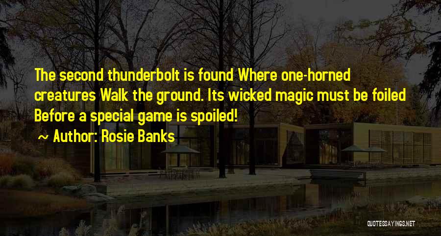 Rosie Banks Quotes: The Second Thunderbolt Is Found Where One-horned Creatures Walk The Ground. Its Wicked Magic Must Be Foiled Before A Special