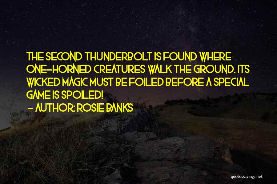 Rosie Banks Quotes: The Second Thunderbolt Is Found Where One-horned Creatures Walk The Ground. Its Wicked Magic Must Be Foiled Before A Special