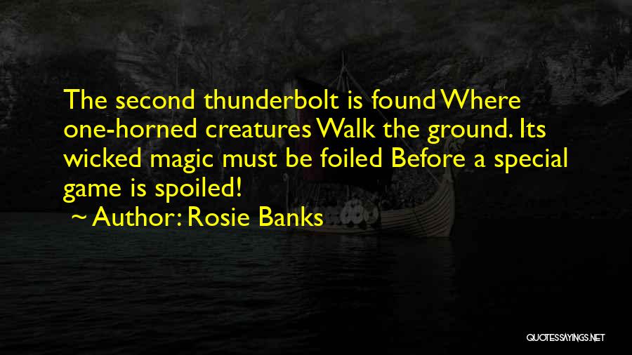 Rosie Banks Quotes: The Second Thunderbolt Is Found Where One-horned Creatures Walk The Ground. Its Wicked Magic Must Be Foiled Before A Special