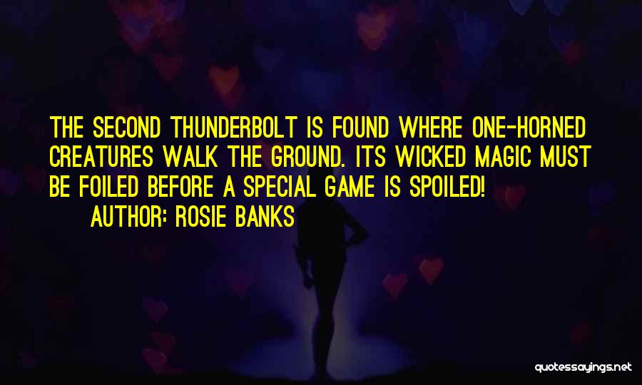 Rosie Banks Quotes: The Second Thunderbolt Is Found Where One-horned Creatures Walk The Ground. Its Wicked Magic Must Be Foiled Before A Special