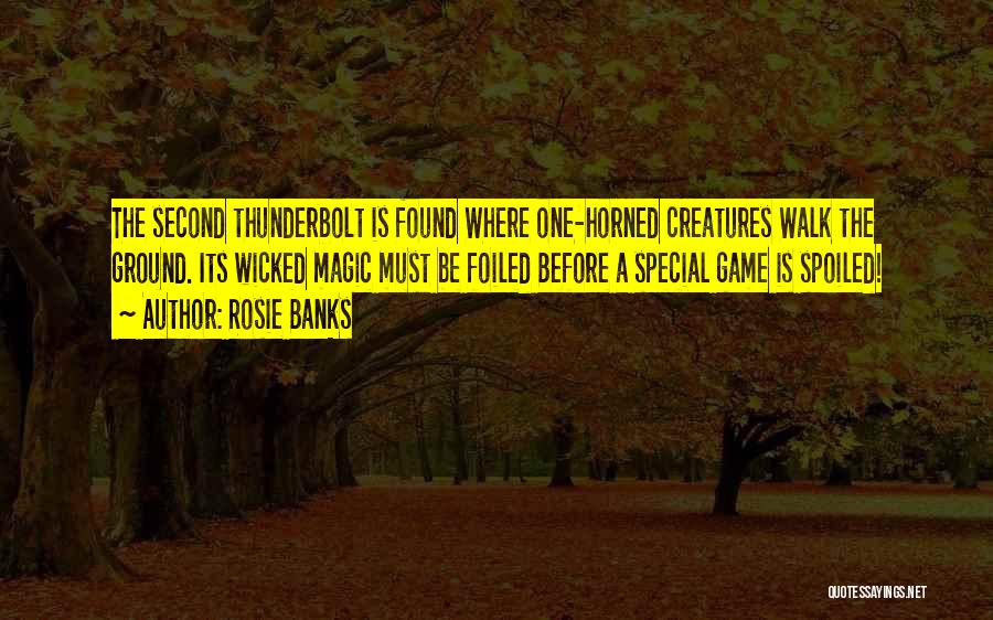 Rosie Banks Quotes: The Second Thunderbolt Is Found Where One-horned Creatures Walk The Ground. Its Wicked Magic Must Be Foiled Before A Special