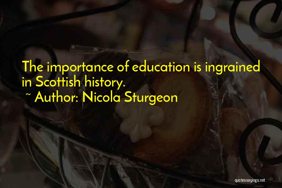 Nicola Sturgeon Quotes: The Importance Of Education Is Ingrained In Scottish History.