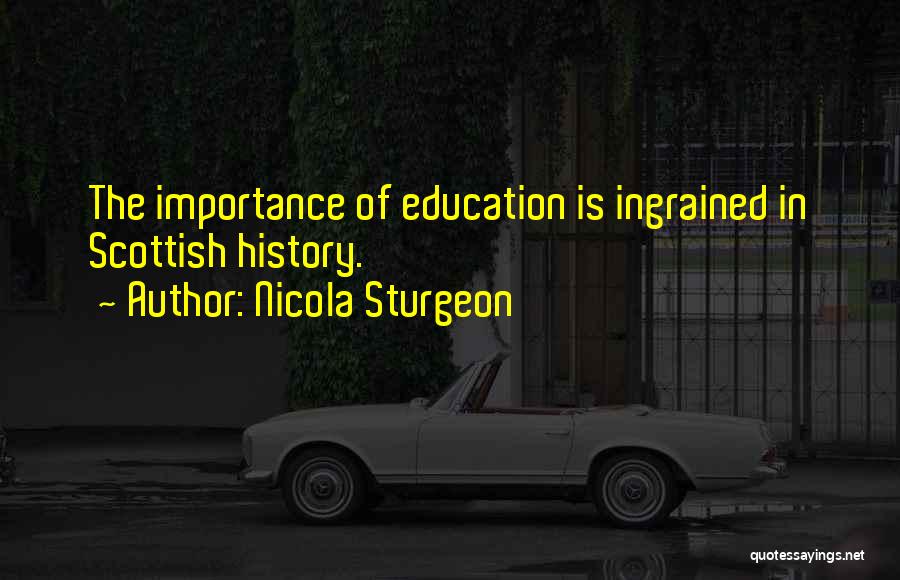 Nicola Sturgeon Quotes: The Importance Of Education Is Ingrained In Scottish History.