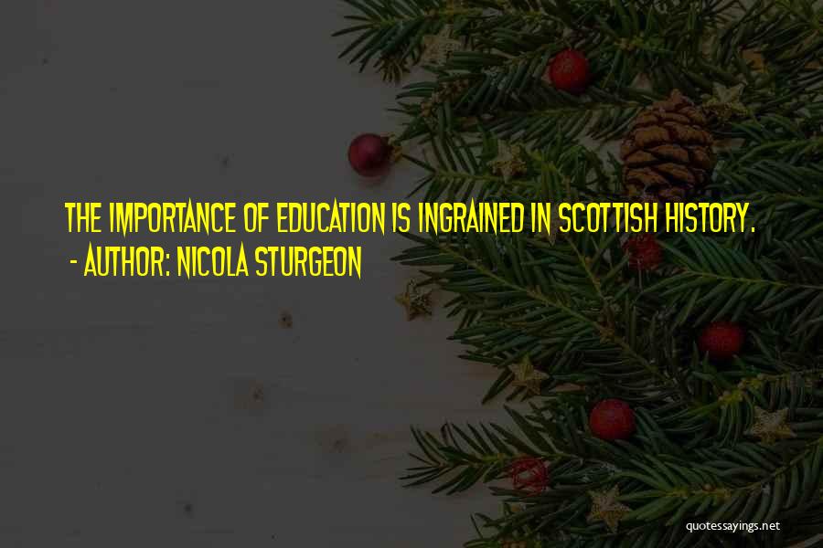 Nicola Sturgeon Quotes: The Importance Of Education Is Ingrained In Scottish History.