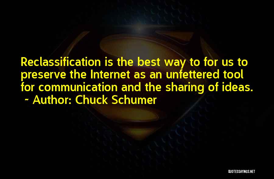 Chuck Schumer Quotes: Reclassification Is The Best Way To For Us To Preserve The Internet As An Unfettered Tool For Communication And The