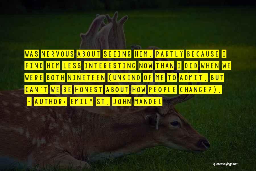 Emily St. John Mandel Quotes: Was Nervous About Seeing Him, Partly Because I Find Him Less Interesting Now Than I Did When We Were Both