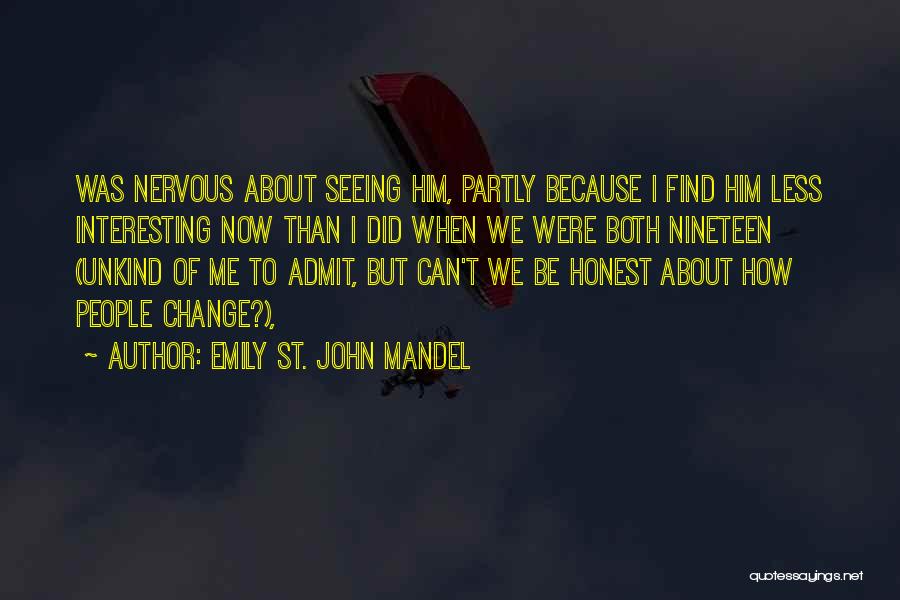 Emily St. John Mandel Quotes: Was Nervous About Seeing Him, Partly Because I Find Him Less Interesting Now Than I Did When We Were Both