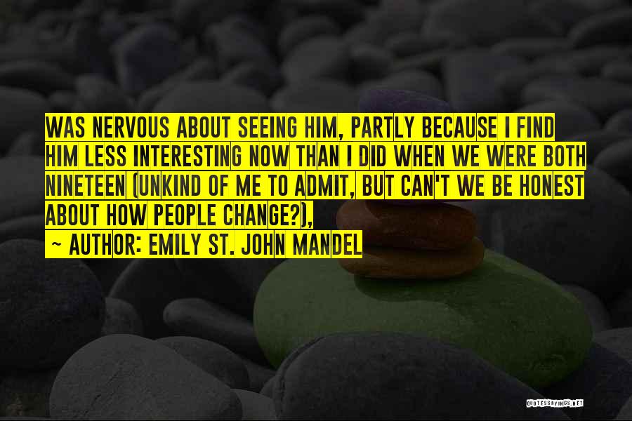 Emily St. John Mandel Quotes: Was Nervous About Seeing Him, Partly Because I Find Him Less Interesting Now Than I Did When We Were Both