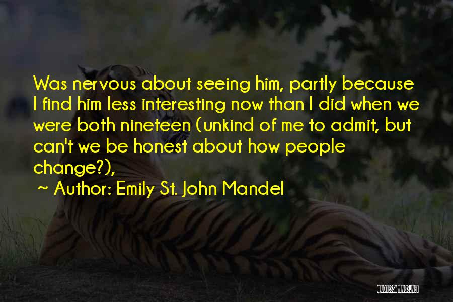 Emily St. John Mandel Quotes: Was Nervous About Seeing Him, Partly Because I Find Him Less Interesting Now Than I Did When We Were Both