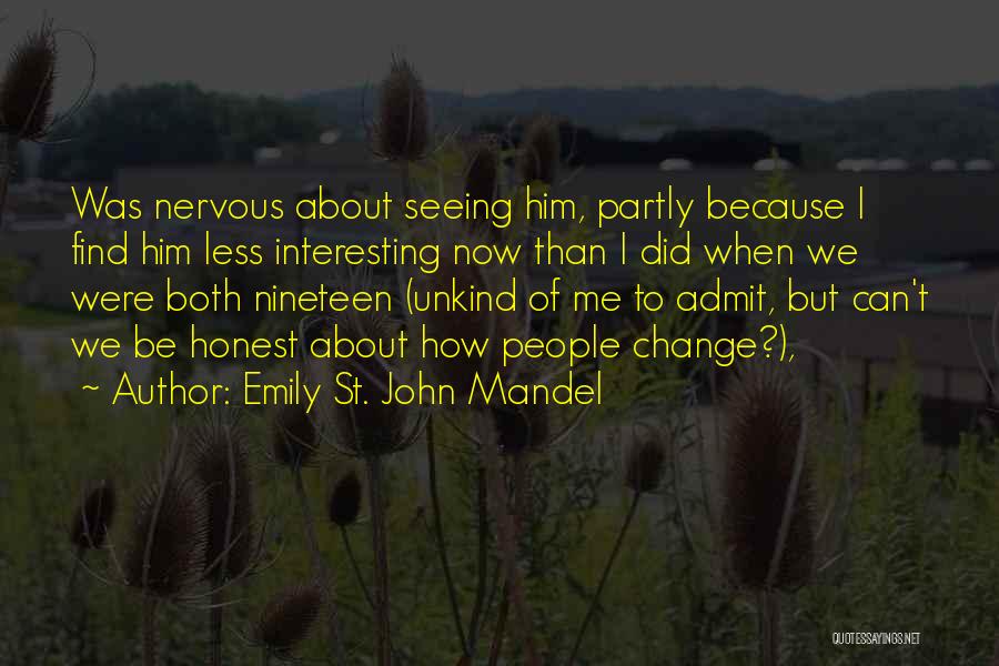 Emily St. John Mandel Quotes: Was Nervous About Seeing Him, Partly Because I Find Him Less Interesting Now Than I Did When We Were Both