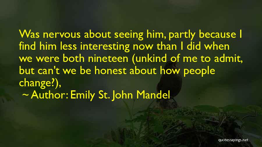 Emily St. John Mandel Quotes: Was Nervous About Seeing Him, Partly Because I Find Him Less Interesting Now Than I Did When We Were Both