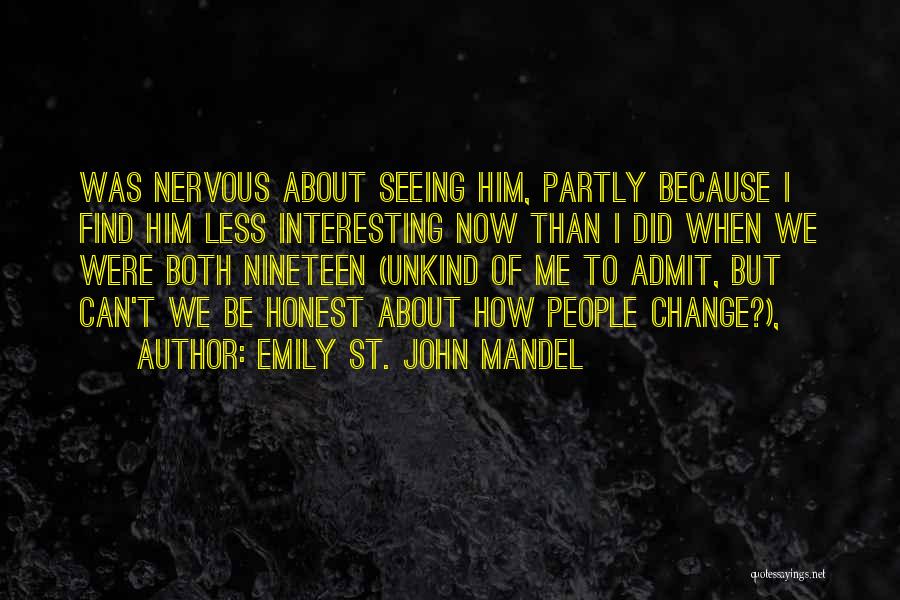 Emily St. John Mandel Quotes: Was Nervous About Seeing Him, Partly Because I Find Him Less Interesting Now Than I Did When We Were Both