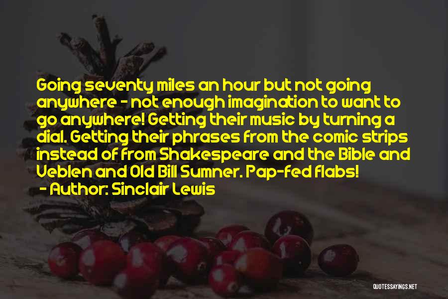 Sinclair Lewis Quotes: Going Seventy Miles An Hour But Not Going Anywhere - Not Enough Imagination To Want To Go Anywhere! Getting Their