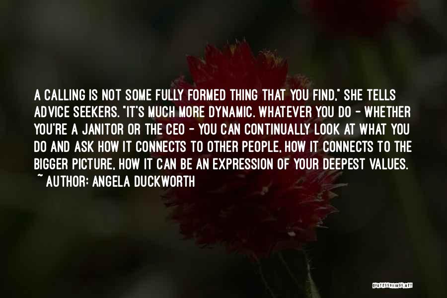 Angela Duckworth Quotes: A Calling Is Not Some Fully Formed Thing That You Find, She Tells Advice Seekers. It's Much More Dynamic. Whatever