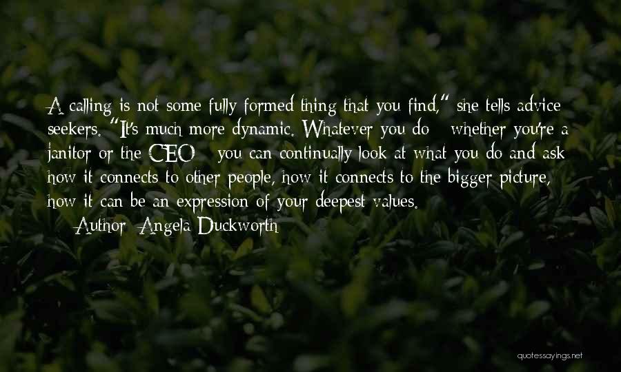 Angela Duckworth Quotes: A Calling Is Not Some Fully Formed Thing That You Find, She Tells Advice Seekers. It's Much More Dynamic. Whatever