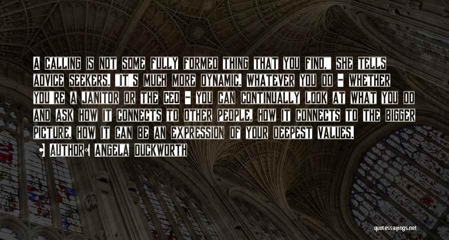 Angela Duckworth Quotes: A Calling Is Not Some Fully Formed Thing That You Find, She Tells Advice Seekers. It's Much More Dynamic. Whatever