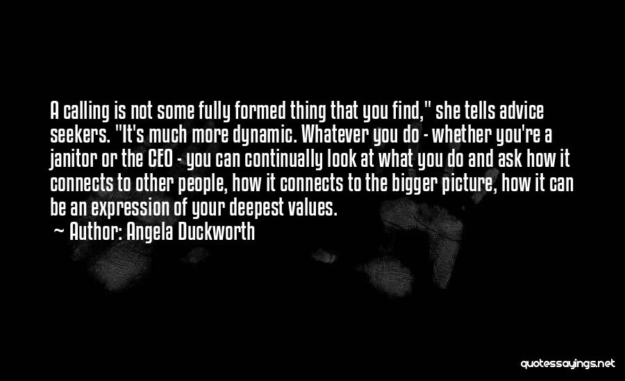 Angela Duckworth Quotes: A Calling Is Not Some Fully Formed Thing That You Find, She Tells Advice Seekers. It's Much More Dynamic. Whatever