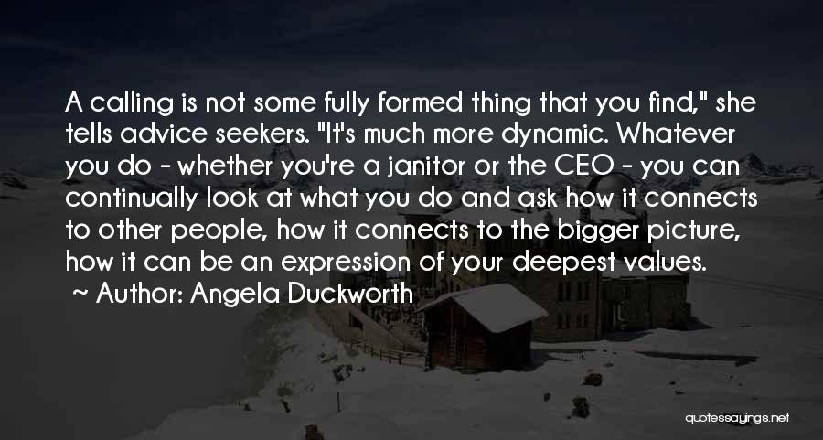 Angela Duckworth Quotes: A Calling Is Not Some Fully Formed Thing That You Find, She Tells Advice Seekers. It's Much More Dynamic. Whatever