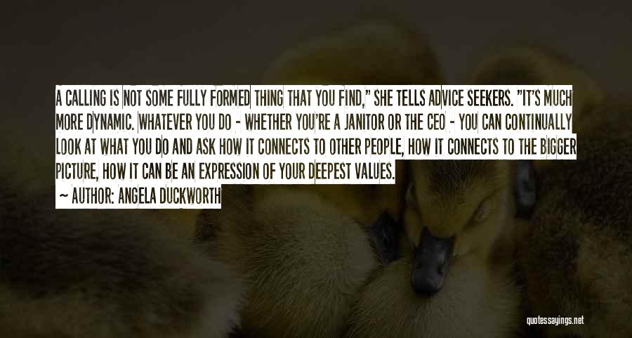 Angela Duckworth Quotes: A Calling Is Not Some Fully Formed Thing That You Find, She Tells Advice Seekers. It's Much More Dynamic. Whatever