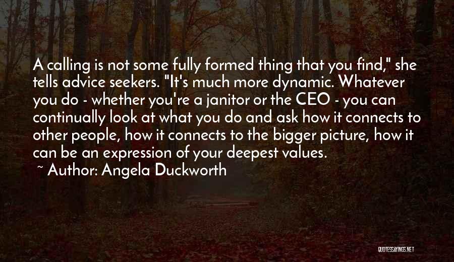 Angela Duckworth Quotes: A Calling Is Not Some Fully Formed Thing That You Find, She Tells Advice Seekers. It's Much More Dynamic. Whatever