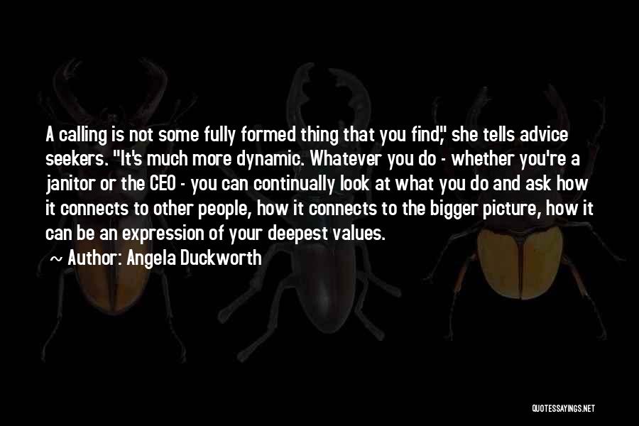 Angela Duckworth Quotes: A Calling Is Not Some Fully Formed Thing That You Find, She Tells Advice Seekers. It's Much More Dynamic. Whatever