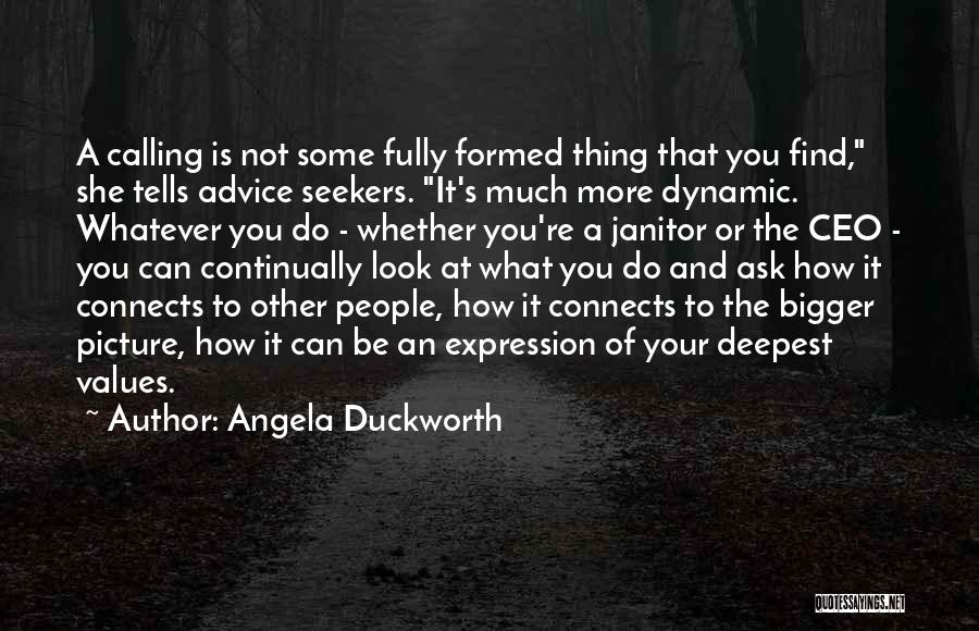 Angela Duckworth Quotes: A Calling Is Not Some Fully Formed Thing That You Find, She Tells Advice Seekers. It's Much More Dynamic. Whatever