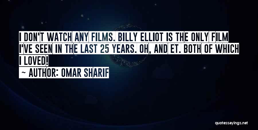 Omar Sharif Quotes: I Don't Watch Any Films. Billy Elliot Is The Only Film I've Seen In The Last 25 Years. Oh, And