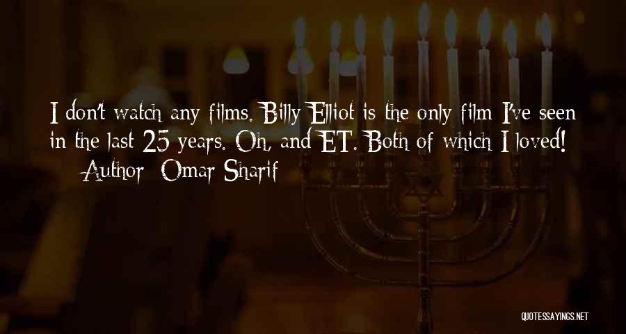 Omar Sharif Quotes: I Don't Watch Any Films. Billy Elliot Is The Only Film I've Seen In The Last 25 Years. Oh, And