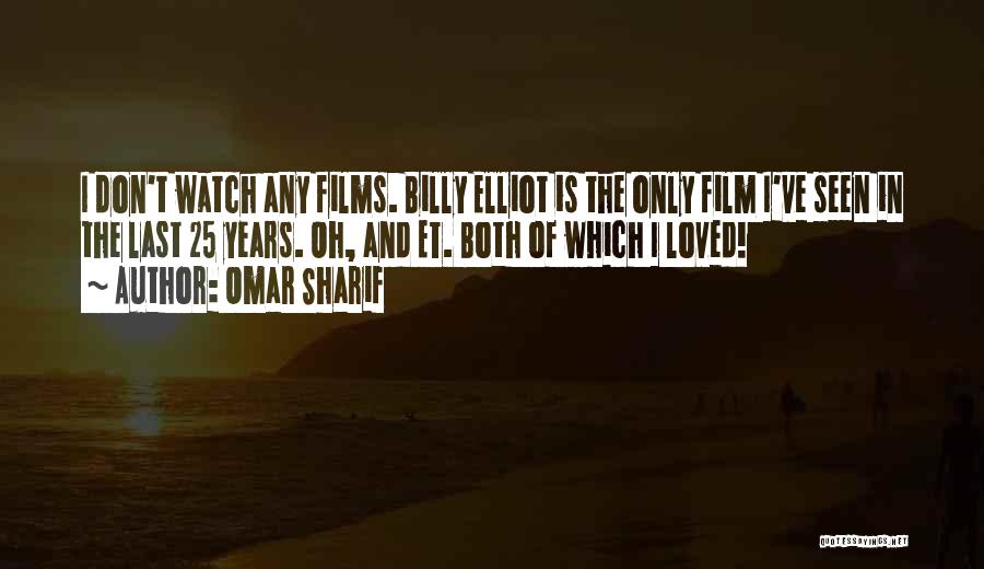 Omar Sharif Quotes: I Don't Watch Any Films. Billy Elliot Is The Only Film I've Seen In The Last 25 Years. Oh, And