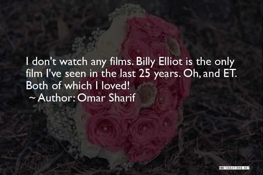 Omar Sharif Quotes: I Don't Watch Any Films. Billy Elliot Is The Only Film I've Seen In The Last 25 Years. Oh, And