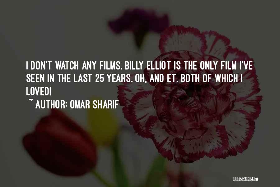 Omar Sharif Quotes: I Don't Watch Any Films. Billy Elliot Is The Only Film I've Seen In The Last 25 Years. Oh, And