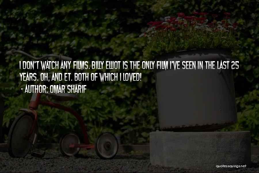 Omar Sharif Quotes: I Don't Watch Any Films. Billy Elliot Is The Only Film I've Seen In The Last 25 Years. Oh, And