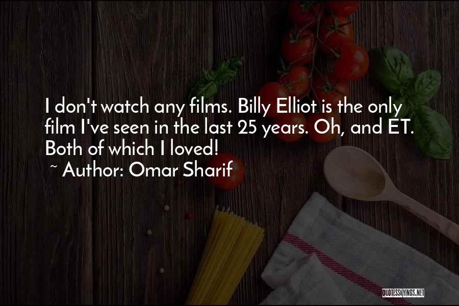 Omar Sharif Quotes: I Don't Watch Any Films. Billy Elliot Is The Only Film I've Seen In The Last 25 Years. Oh, And