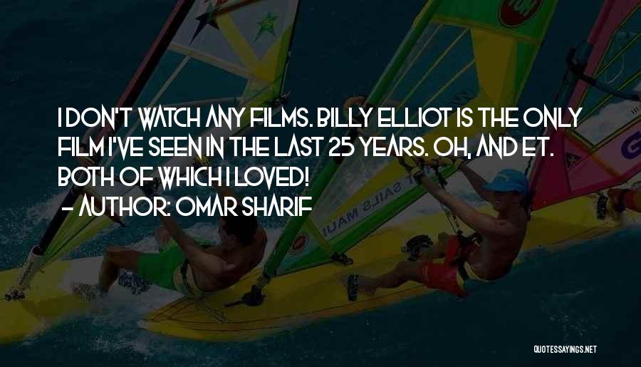 Omar Sharif Quotes: I Don't Watch Any Films. Billy Elliot Is The Only Film I've Seen In The Last 25 Years. Oh, And