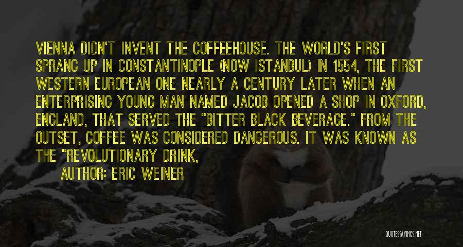 Eric Weiner Quotes: Vienna Didn't Invent The Coffeehouse. The World's First Sprang Up In Constantinople (now Istanbul) In 1554, The First Western European