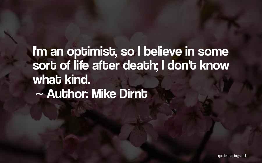 Mike Dirnt Quotes: I'm An Optimist, So I Believe In Some Sort Of Life After Death; I Don't Know What Kind.