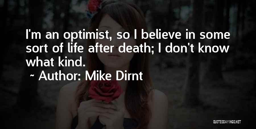 Mike Dirnt Quotes: I'm An Optimist, So I Believe In Some Sort Of Life After Death; I Don't Know What Kind.