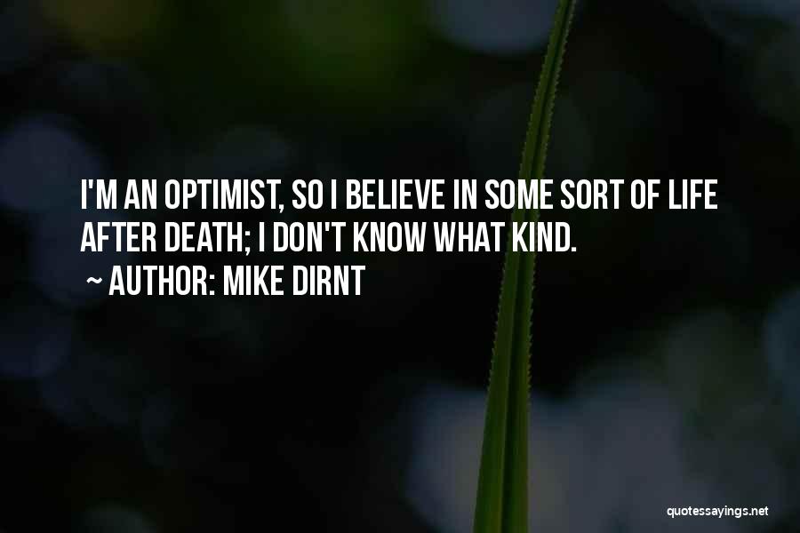 Mike Dirnt Quotes: I'm An Optimist, So I Believe In Some Sort Of Life After Death; I Don't Know What Kind.