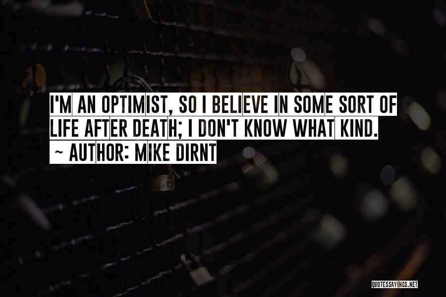 Mike Dirnt Quotes: I'm An Optimist, So I Believe In Some Sort Of Life After Death; I Don't Know What Kind.