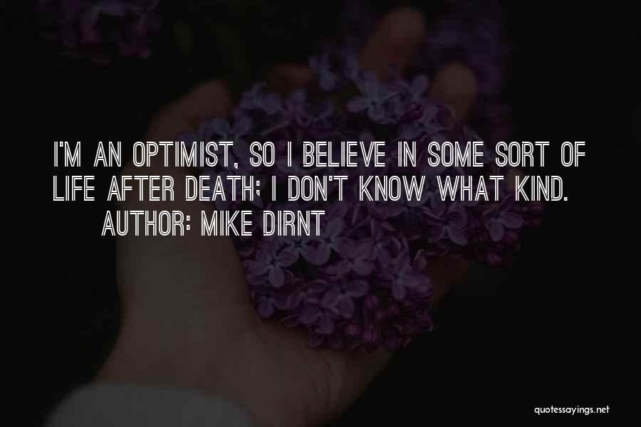 Mike Dirnt Quotes: I'm An Optimist, So I Believe In Some Sort Of Life After Death; I Don't Know What Kind.