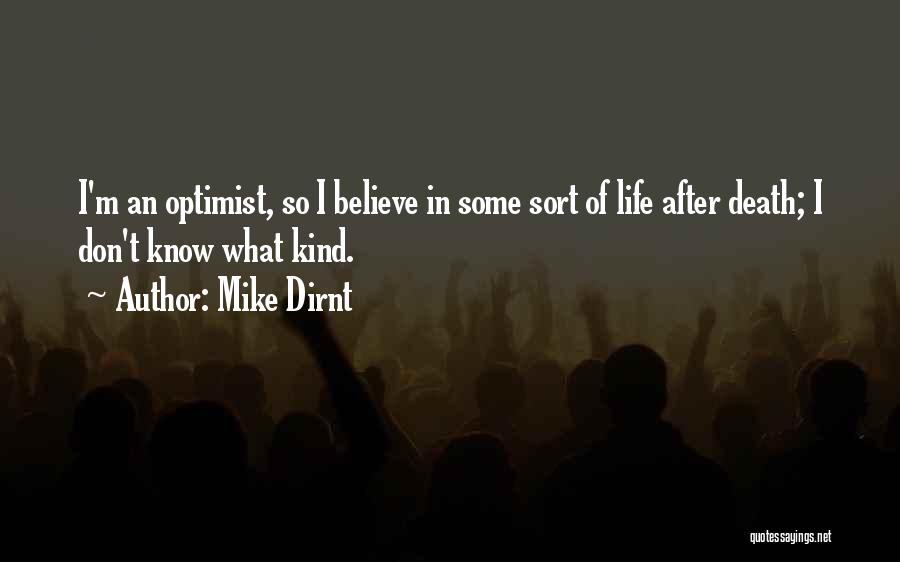 Mike Dirnt Quotes: I'm An Optimist, So I Believe In Some Sort Of Life After Death; I Don't Know What Kind.