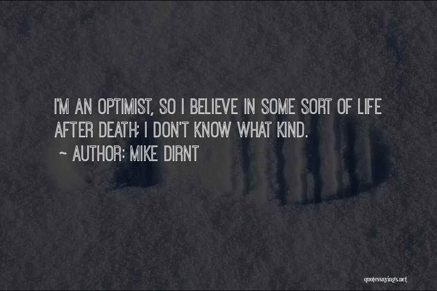 Mike Dirnt Quotes: I'm An Optimist, So I Believe In Some Sort Of Life After Death; I Don't Know What Kind.