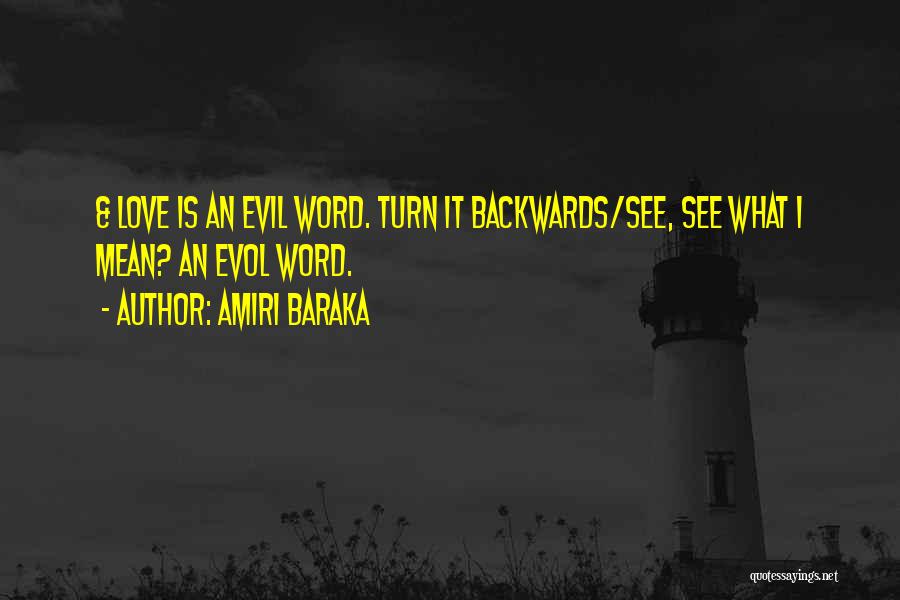 Amiri Baraka Quotes: & Love Is An Evil Word. Turn It Backwards/see, See What I Mean? An Evol Word.
