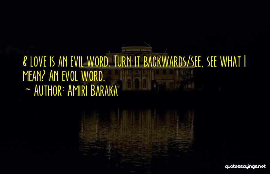 Amiri Baraka Quotes: & Love Is An Evil Word. Turn It Backwards/see, See What I Mean? An Evol Word.